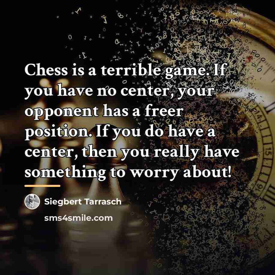 “Chess is a terrible game. If you have no center,…” quote by Siegbert Tarrasch