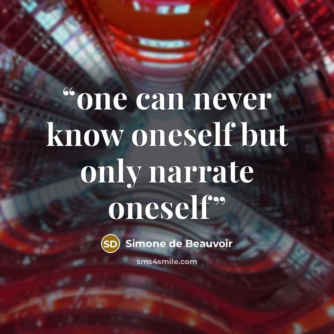 “one can never know oneself but only narrate oneself” quote by Simone de Beauvoir