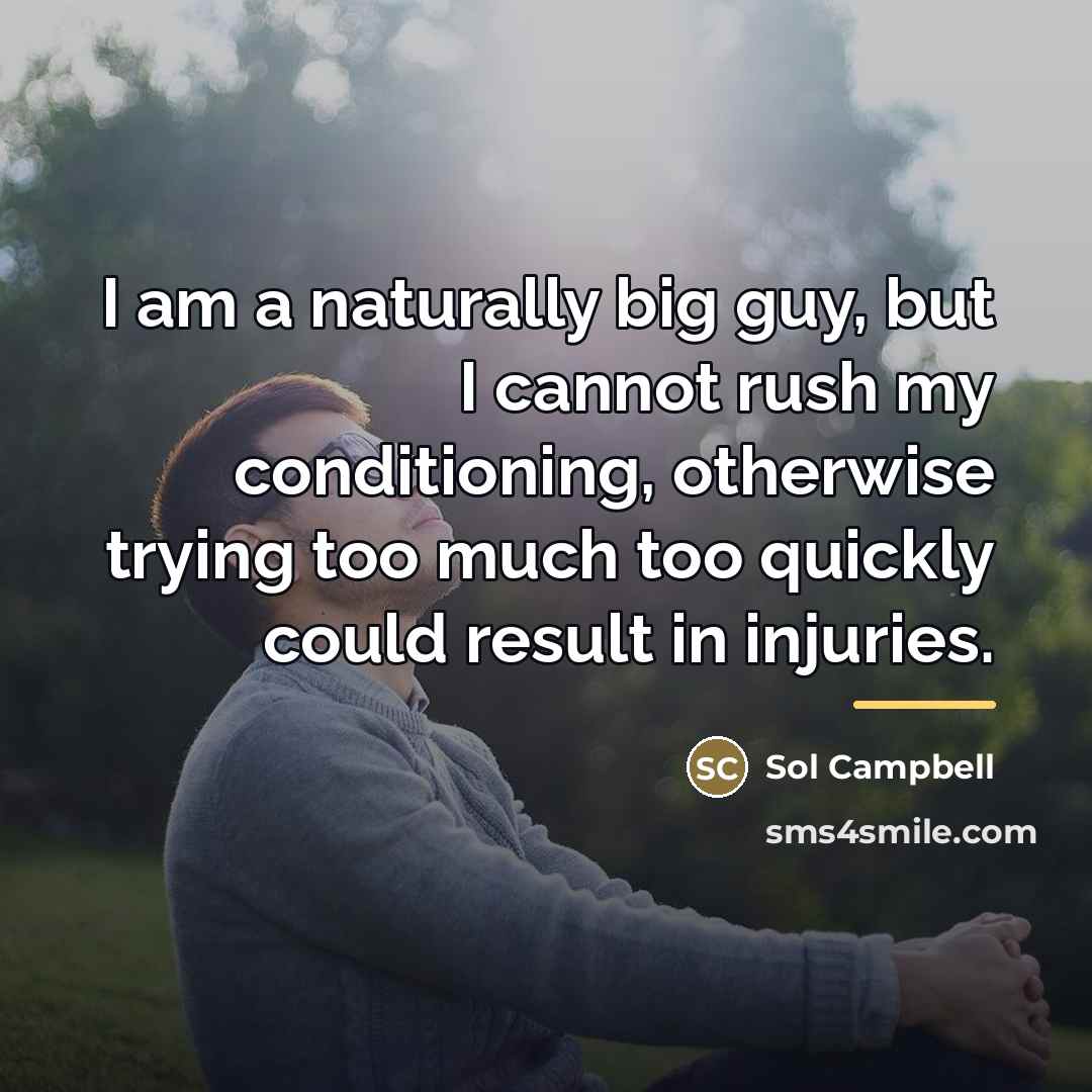 “I am a naturally big guy, but I cannot rush…” quote by Sol Campbell