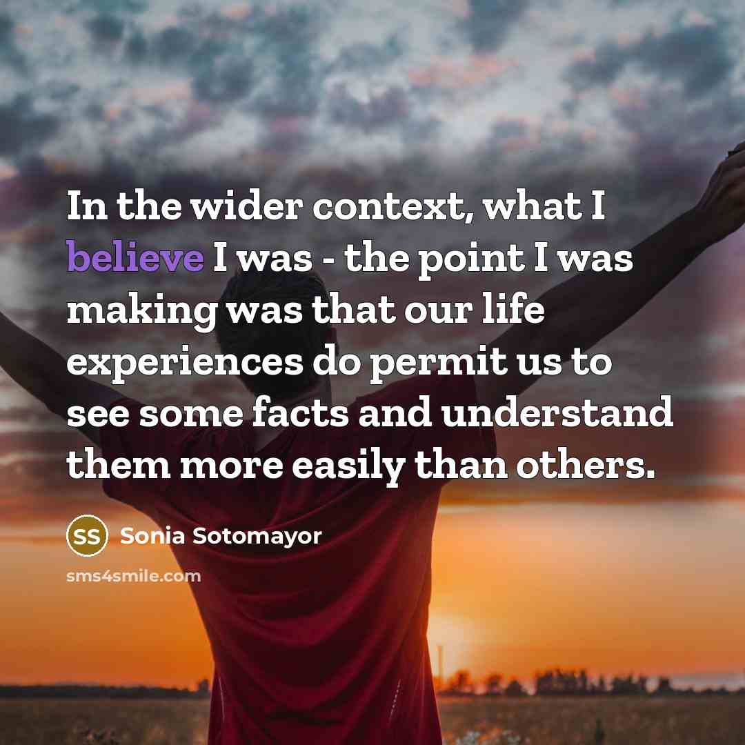 “In the wider context, what I believe I was -…” quote by Sonia Sotomayor