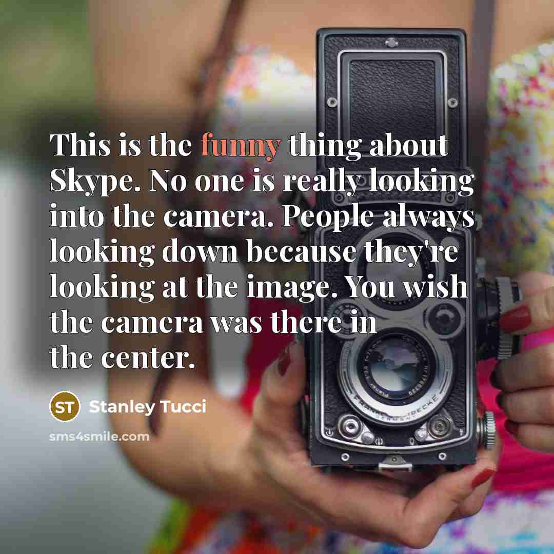 “This is the funny thing about Skype. No one is…” quote by Stanley Tucci