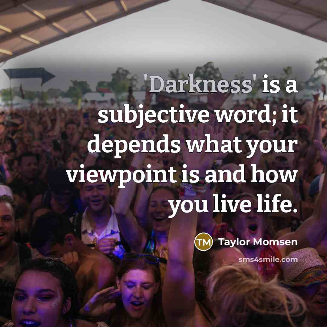 “'Darkness' is a subjective word; it depends what your viewpoint…” quote by Taylor Momsen