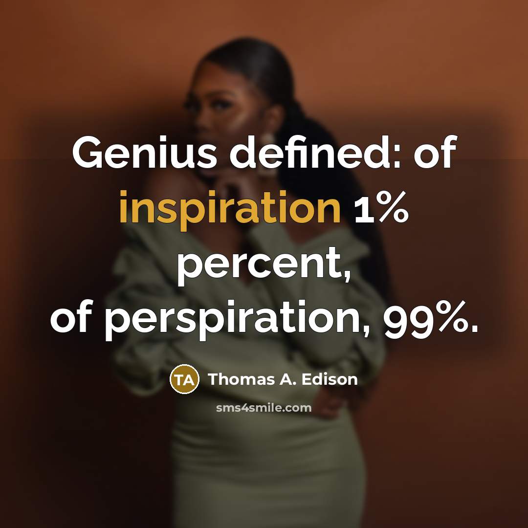 “Genius defined: of inspiration 1% percent, of perspiration, 99%.…” quote by Thomas A. Edison