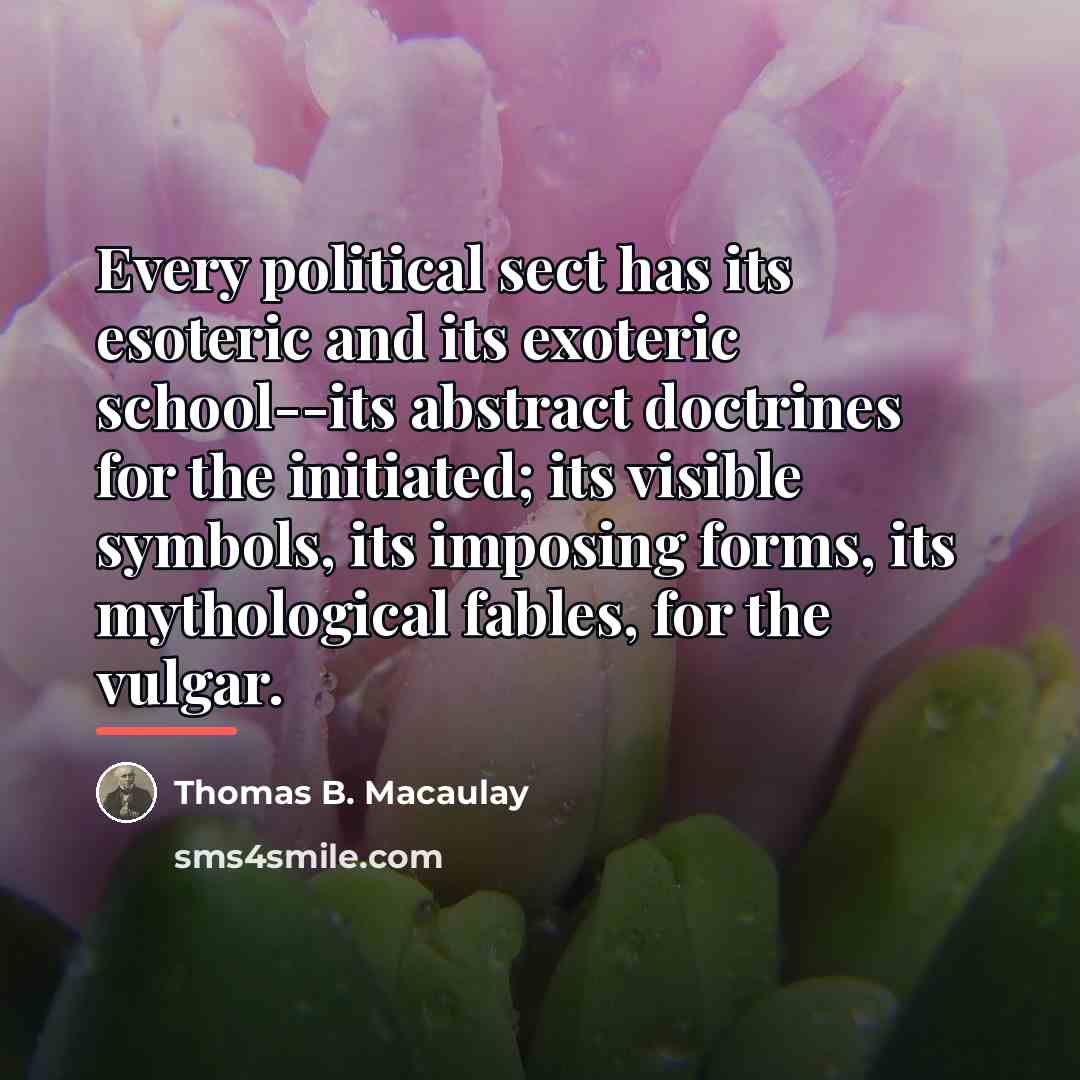 “Every political sect has its esoteric and its exoteric school--its…” quote by Thomas B. Macaulay