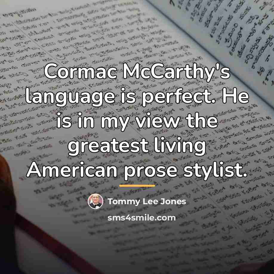 “Cormac McCarthy's language is perfect. He is in my view…” quote by Tommy Lee Jones