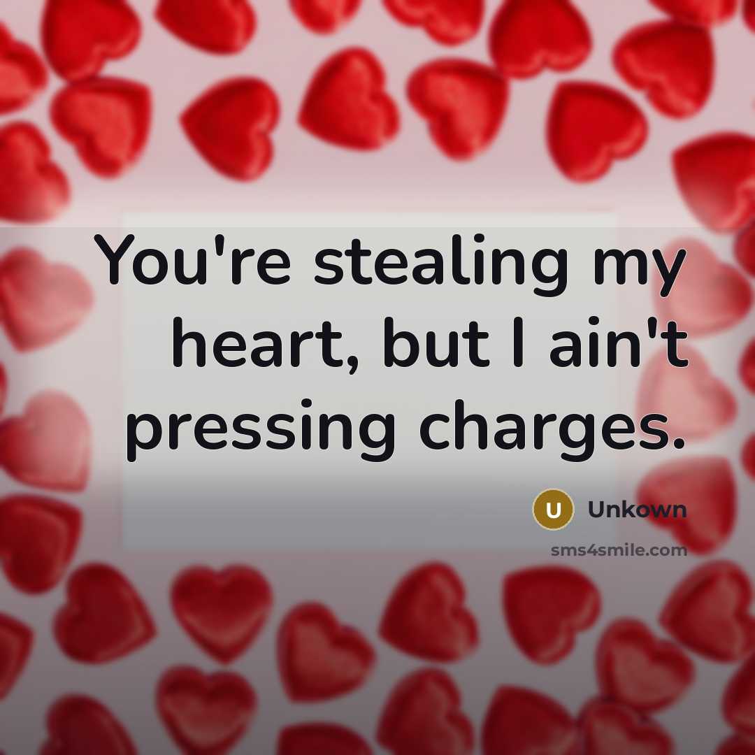 “You're stealing my heart, but I ain't pressing charges.” quote by Unkown