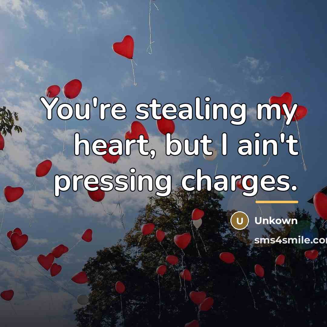 “You're stealing my heart, but I ain't pressing charges.…” quote by Unkown