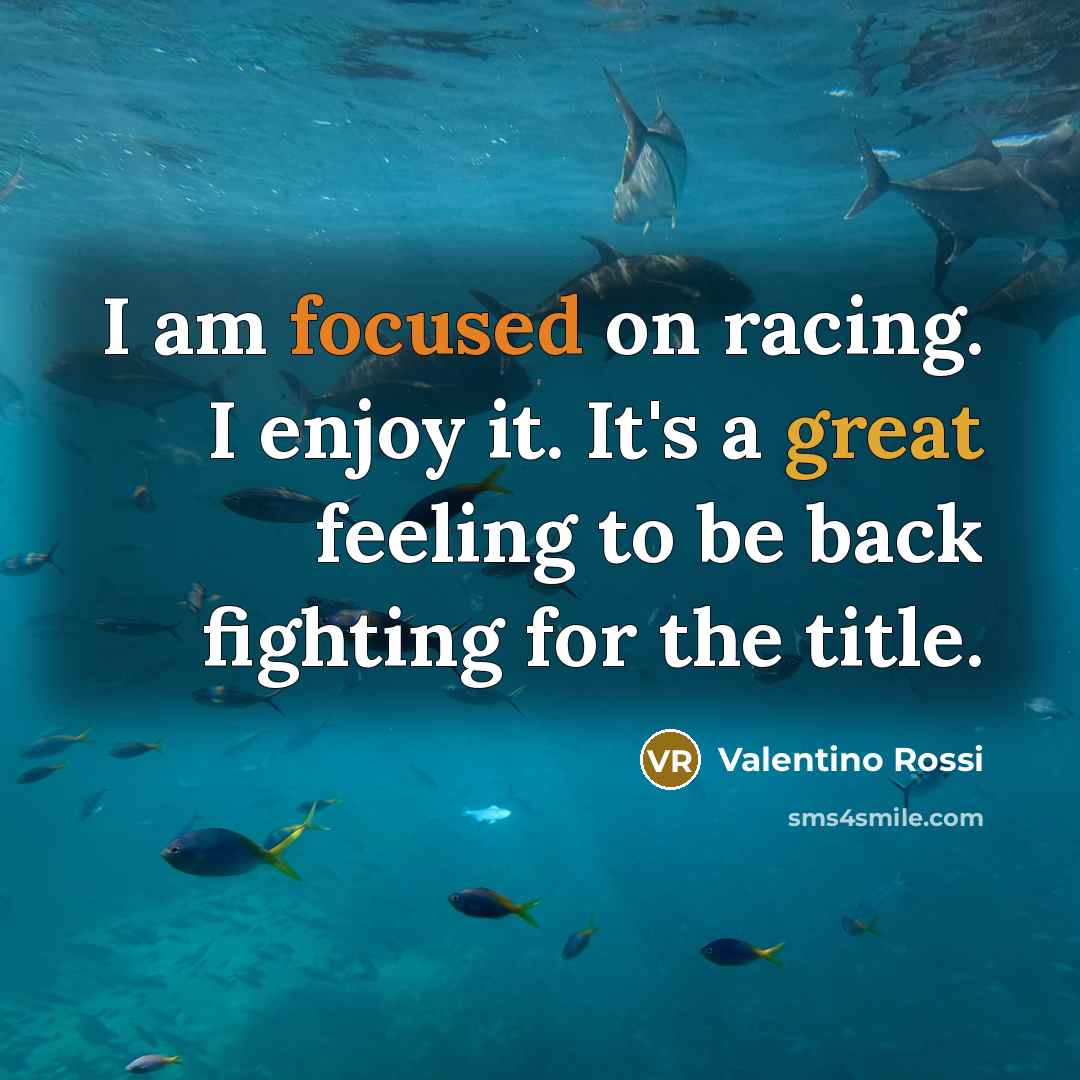 “I am focused on racing. I enjoy it. It's a…” quote by Valentino Rossi
