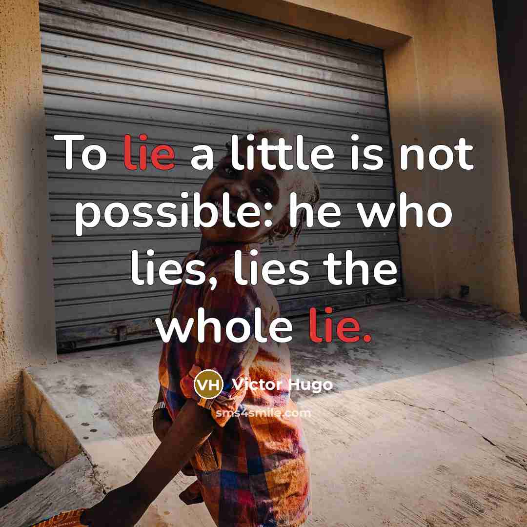“To lie a little is not possible: he who lies,…” quote by Victor Hugo
