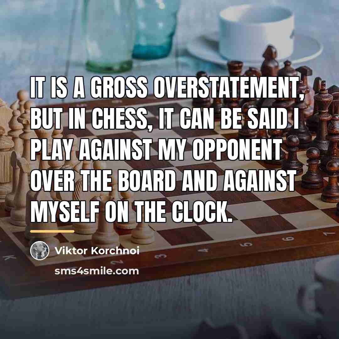 “It is a gross overstatement, but in chess, it can…” quote by Viktor Korchnoi