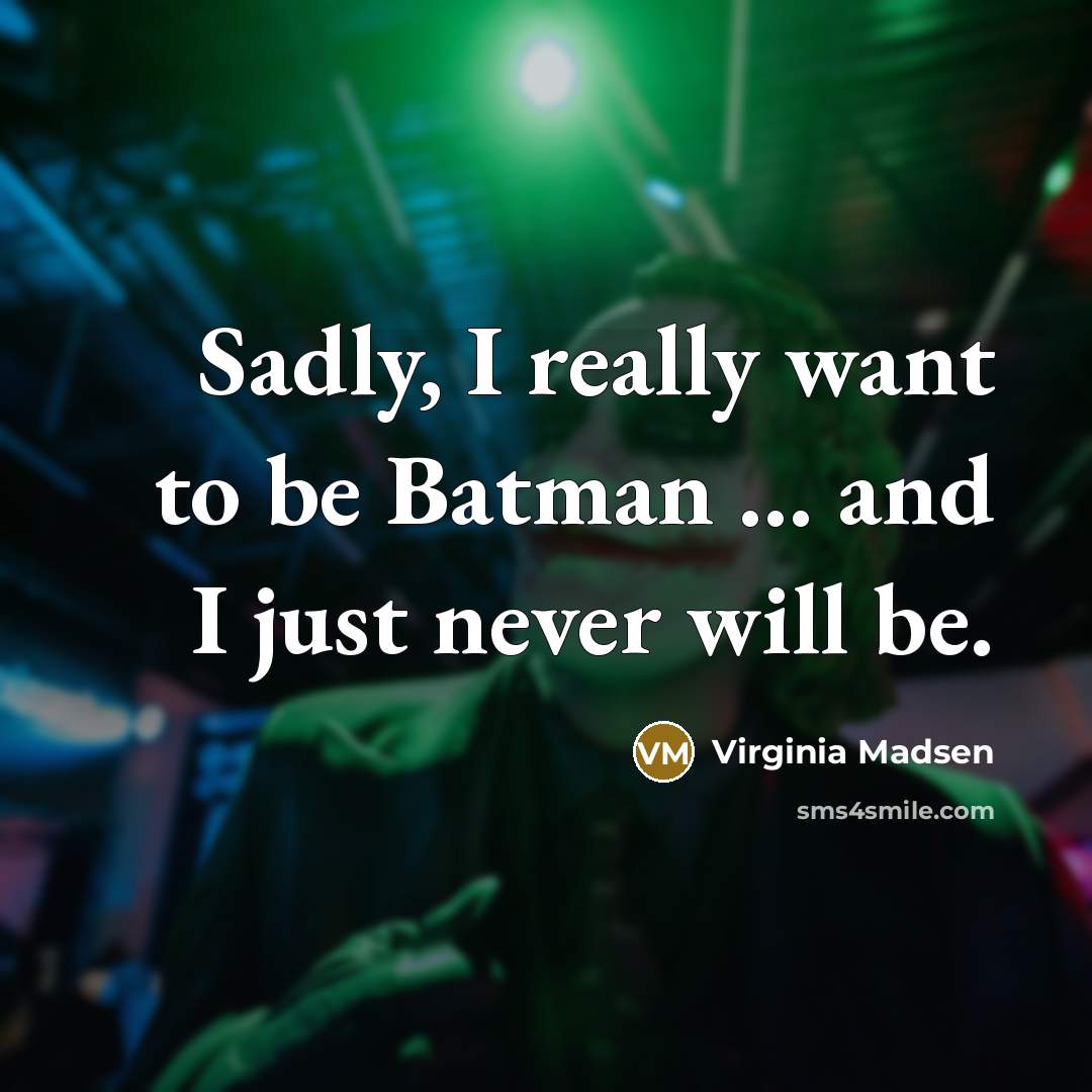 “Sadly, I really want to be Batman ... and I…” quote by Virginia Madsen