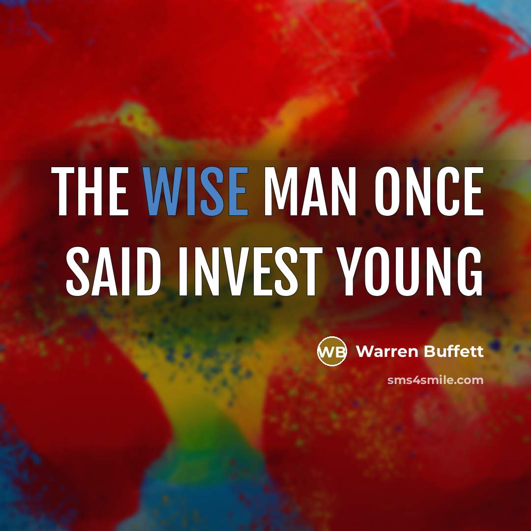 “The wise man once said invest young…” quote by Warren Buffett