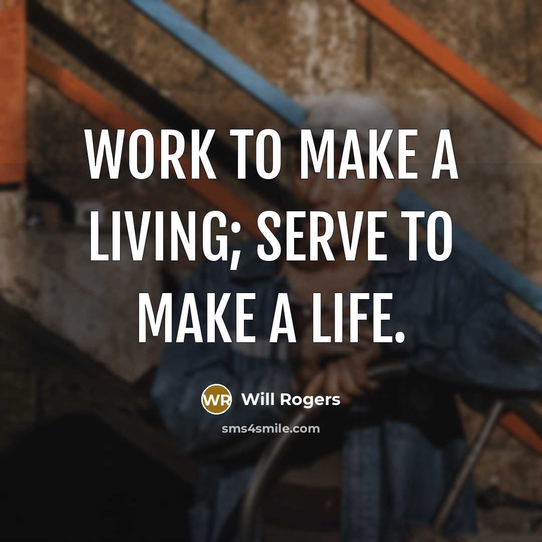 “Work to make a living; serve to make a life.…” quote by Will Rogers