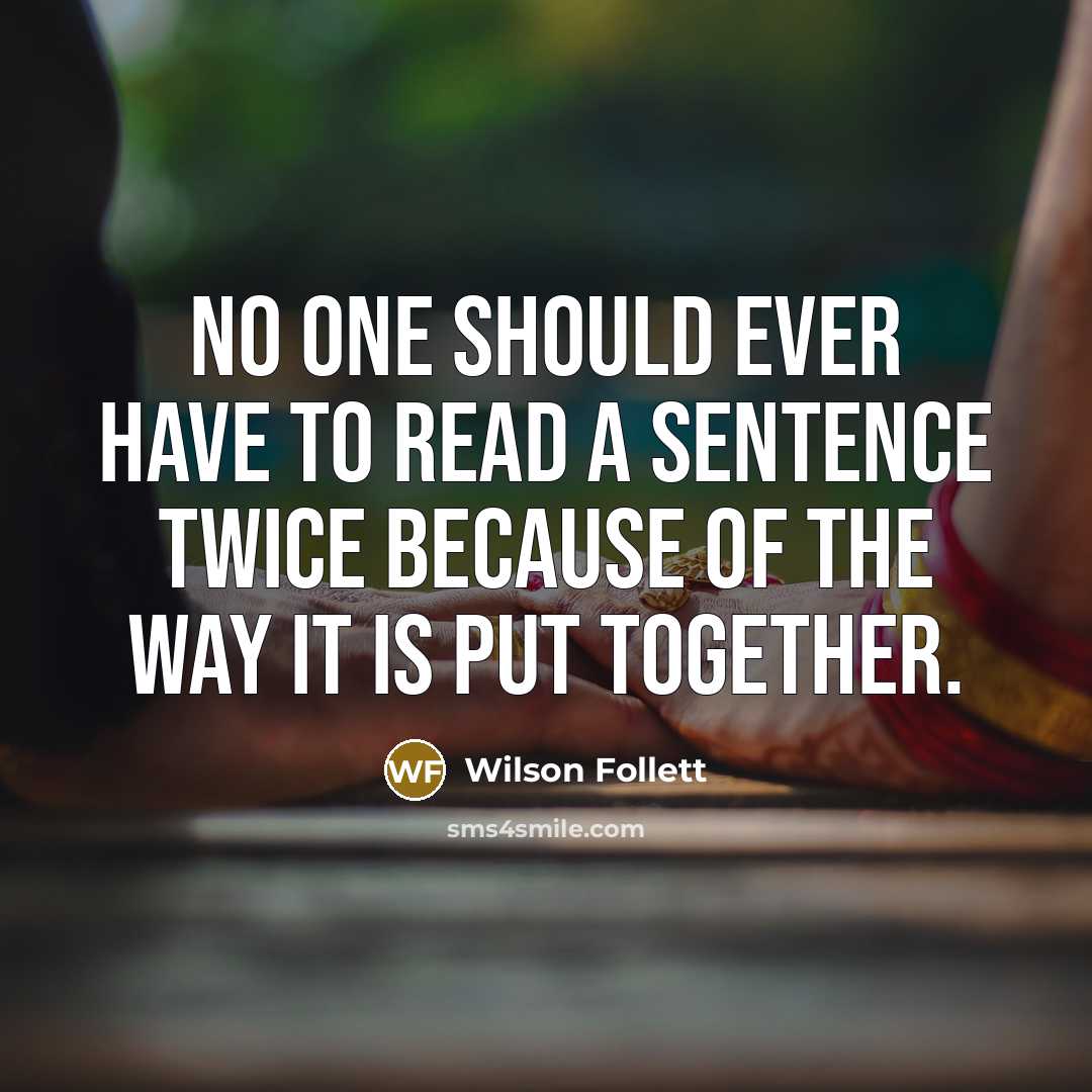 “No one should ever have to read a sentence twice…” quote by Wilson Follett