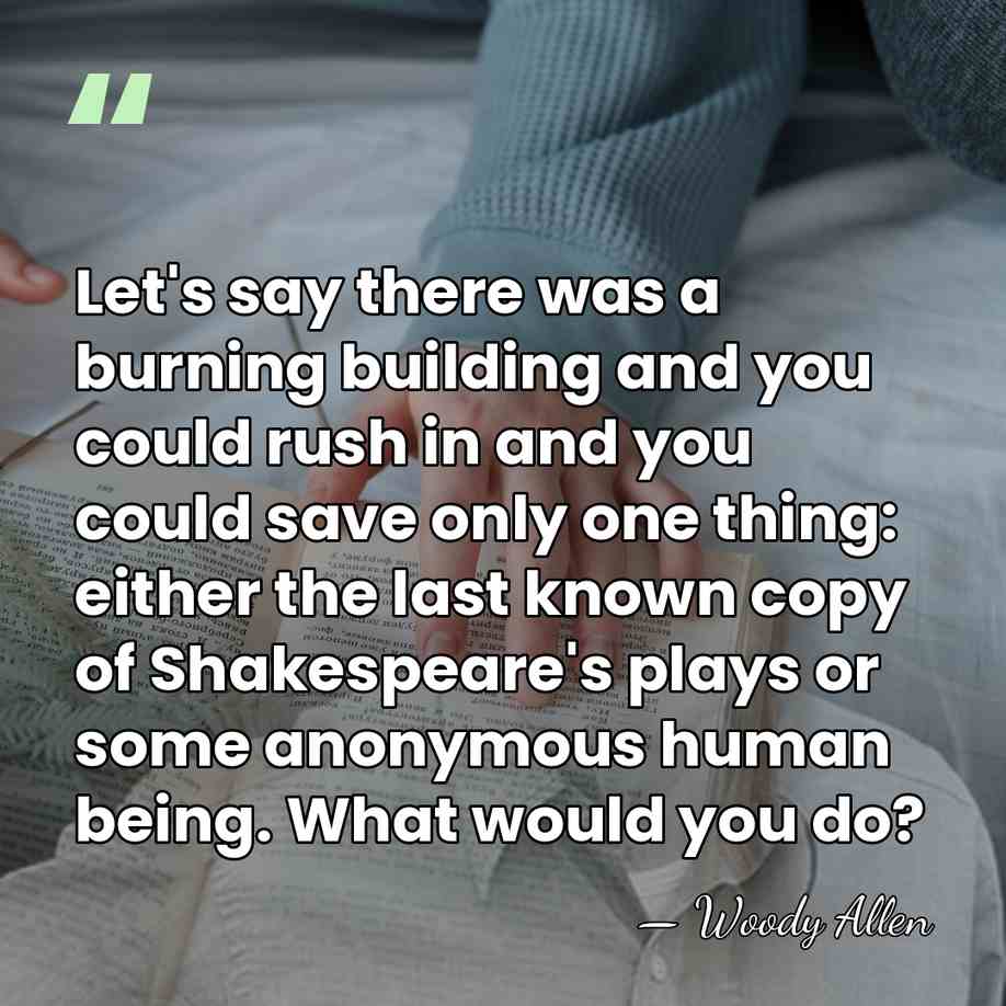 Let's say there was a burning building and you could rush in&hellip; - Woody Allen