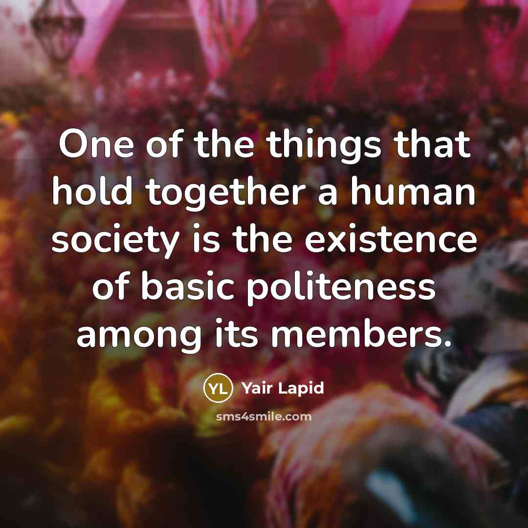 “One of the things that hold together a human society…” quote by Yair Lapid