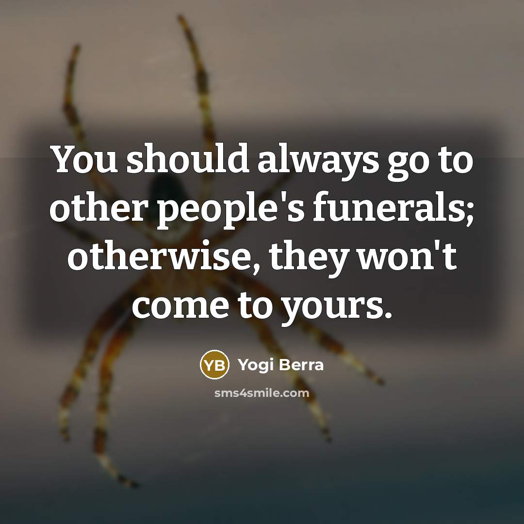 “You should always go to other people's funerals; otherwise, they…” quote by Yogi Berra