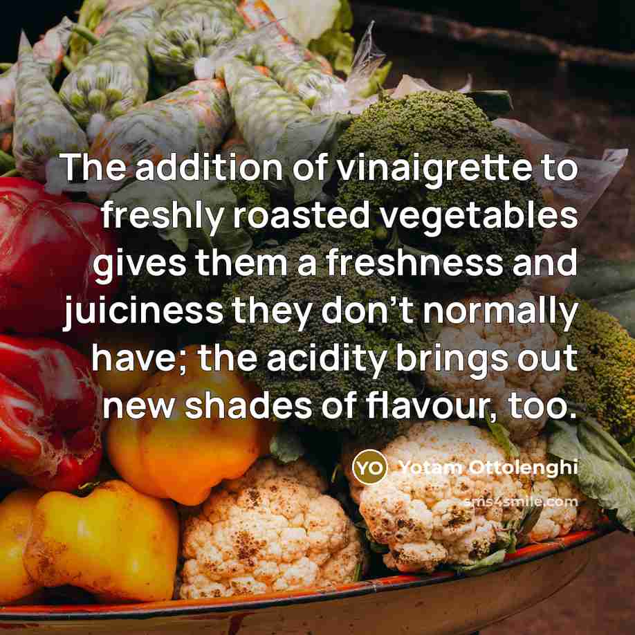 “The addition of vinaigrette to freshly roasted vegetables gives them…” quote by Yotam Ottolenghi