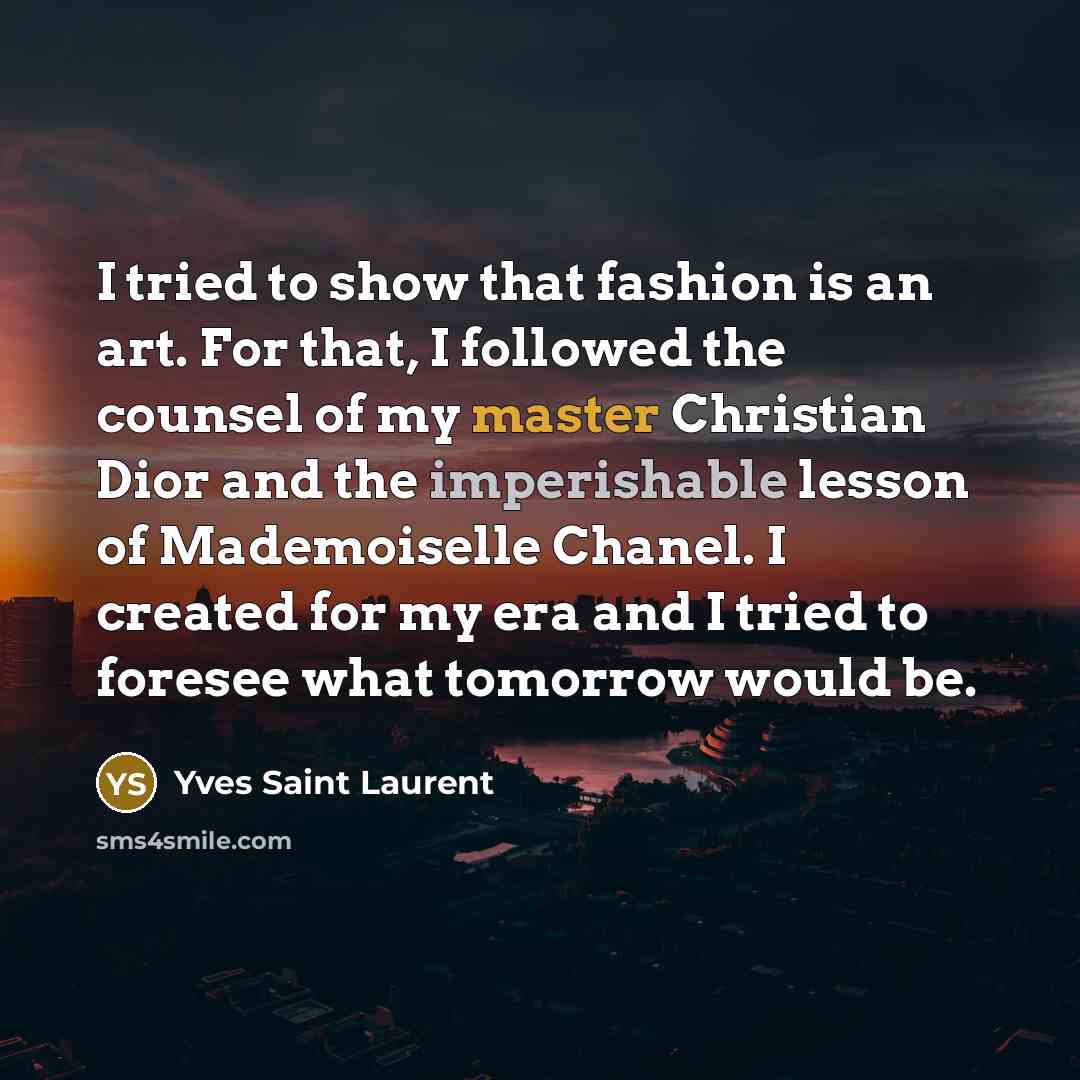“I tried to show that fashion is an art. For…” quote by Yves Saint Laurent