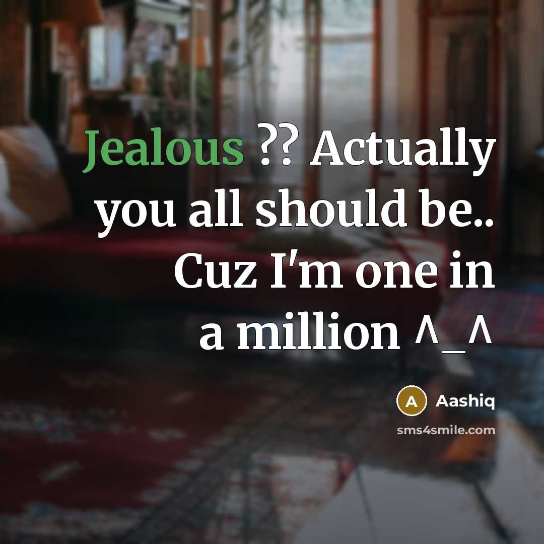 “Jealous ?? Actually you all should be.. Cuz I'm one in a million ^_^” quote by Aashiq