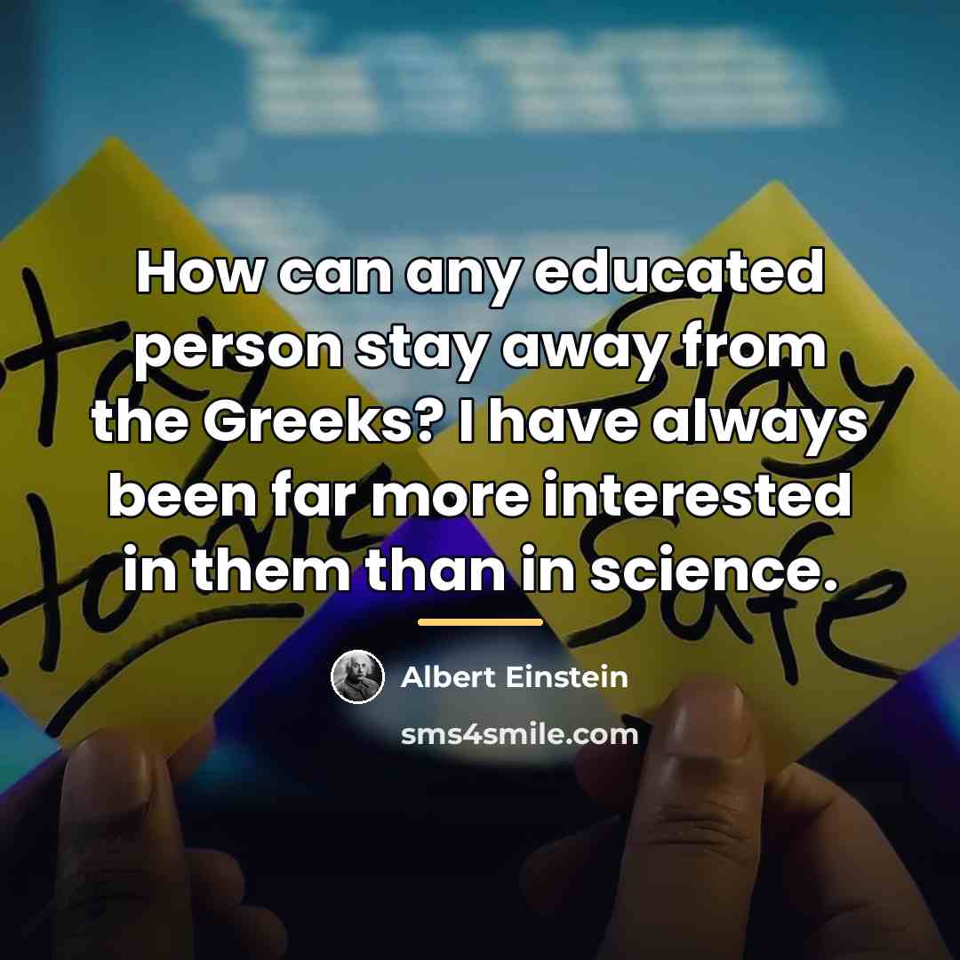 “How can any educated person stay away from the Greeks?…” quote by Albert Einstein
