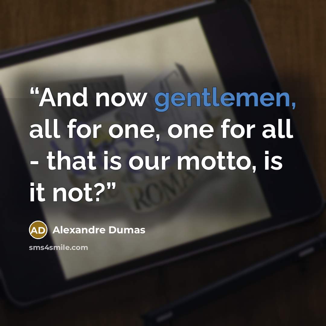 “And now gentlemen, all for one, one for all - that is our motto, is it not?” quote by Alexandre Dumas