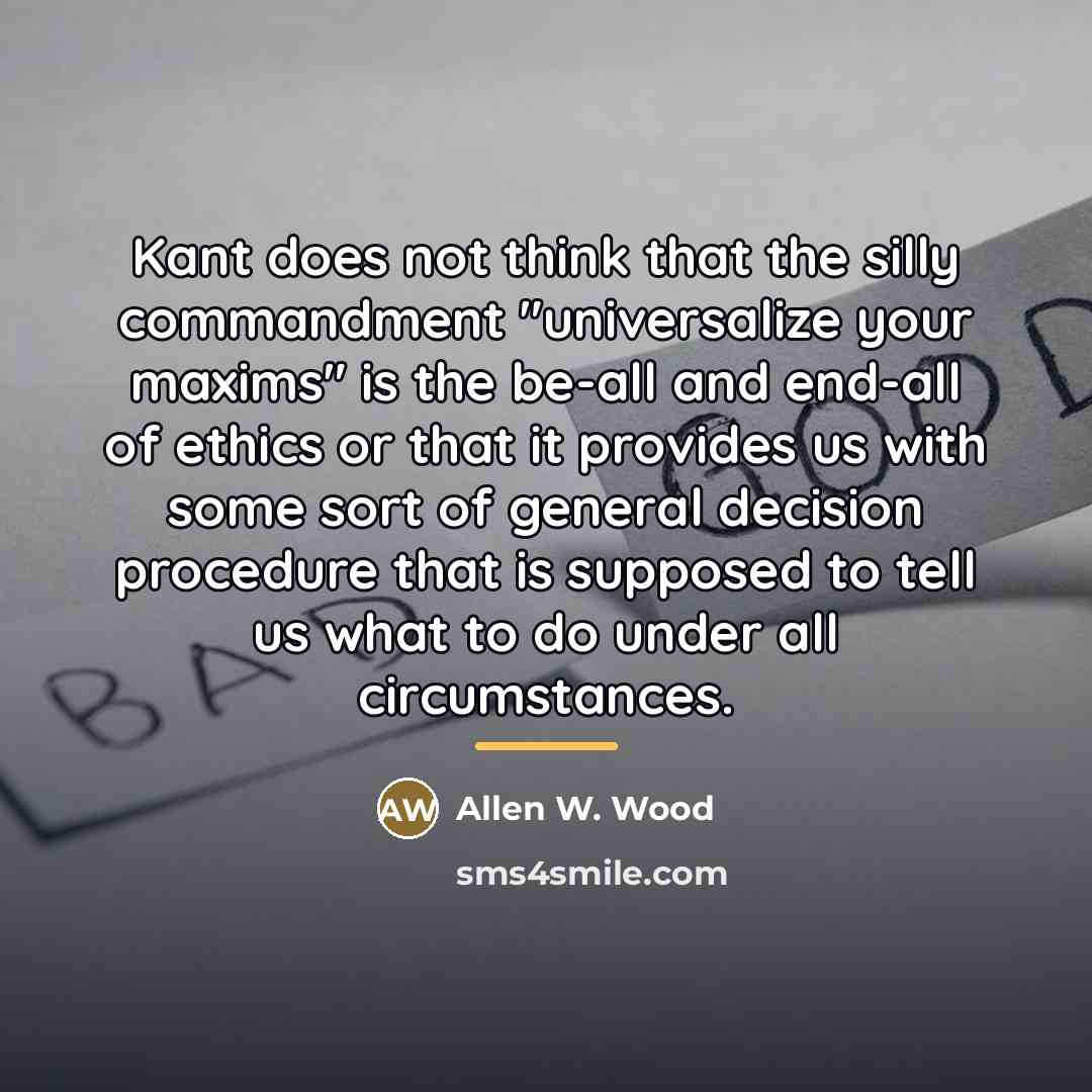 “Kant does not think that the silly commandment "universalize your…” quote by Allen W. Wood