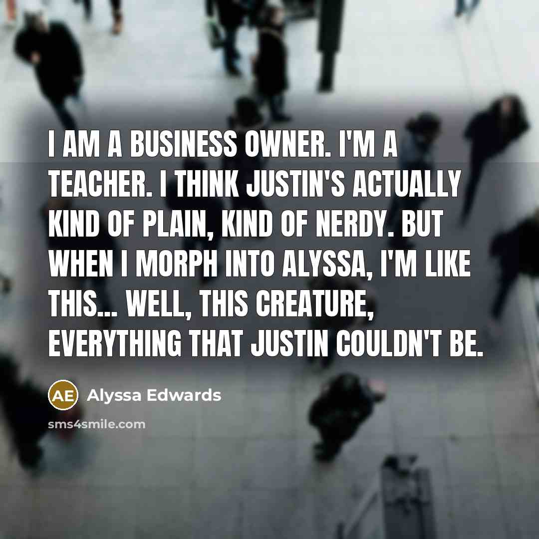 “I am a business owner. I'm a teacher. I think…” quote by Alyssa Edwards