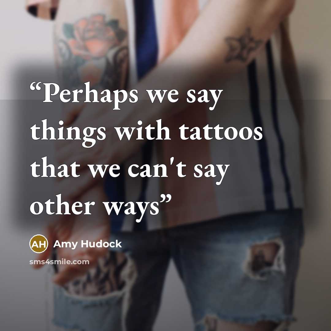“Perhaps we say things with tattoos that we can't say other ways” quote by Amy Hudock