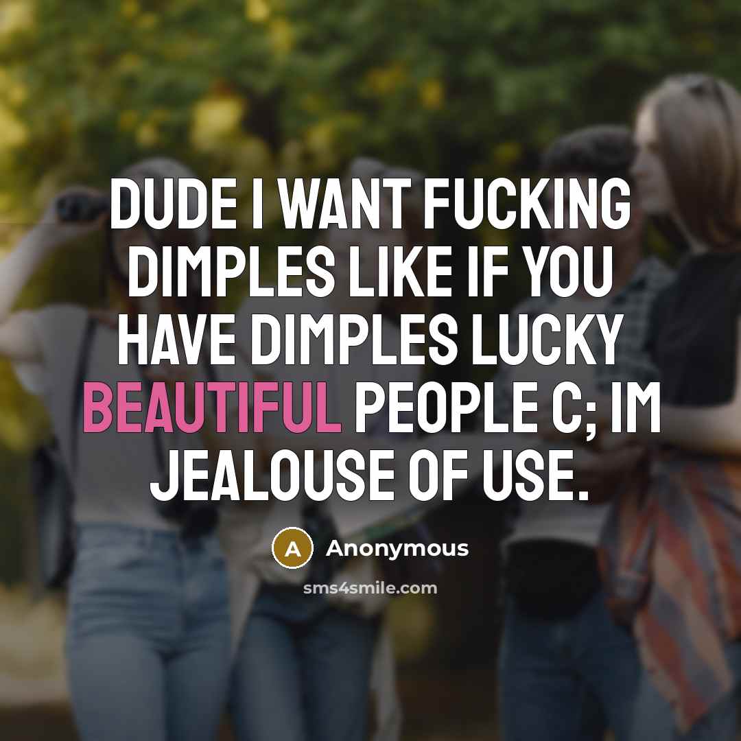 “DUDE I WANT FUCKiNG DiMPLES LiKE iF YOU HAVE DiMPLES…” quote by Anonymous