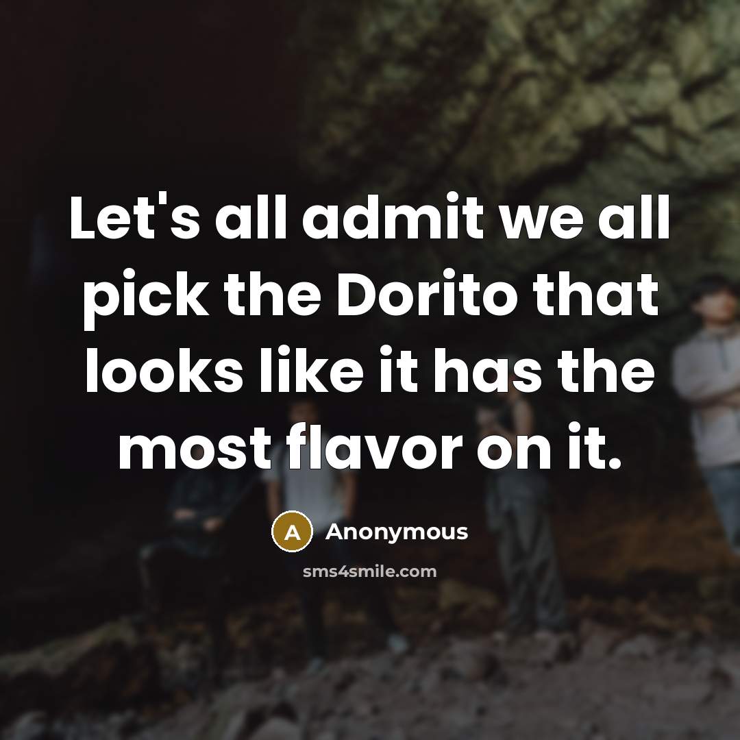 “Let's all admit we all pick the Dorito that looks…” quote by Anonymous