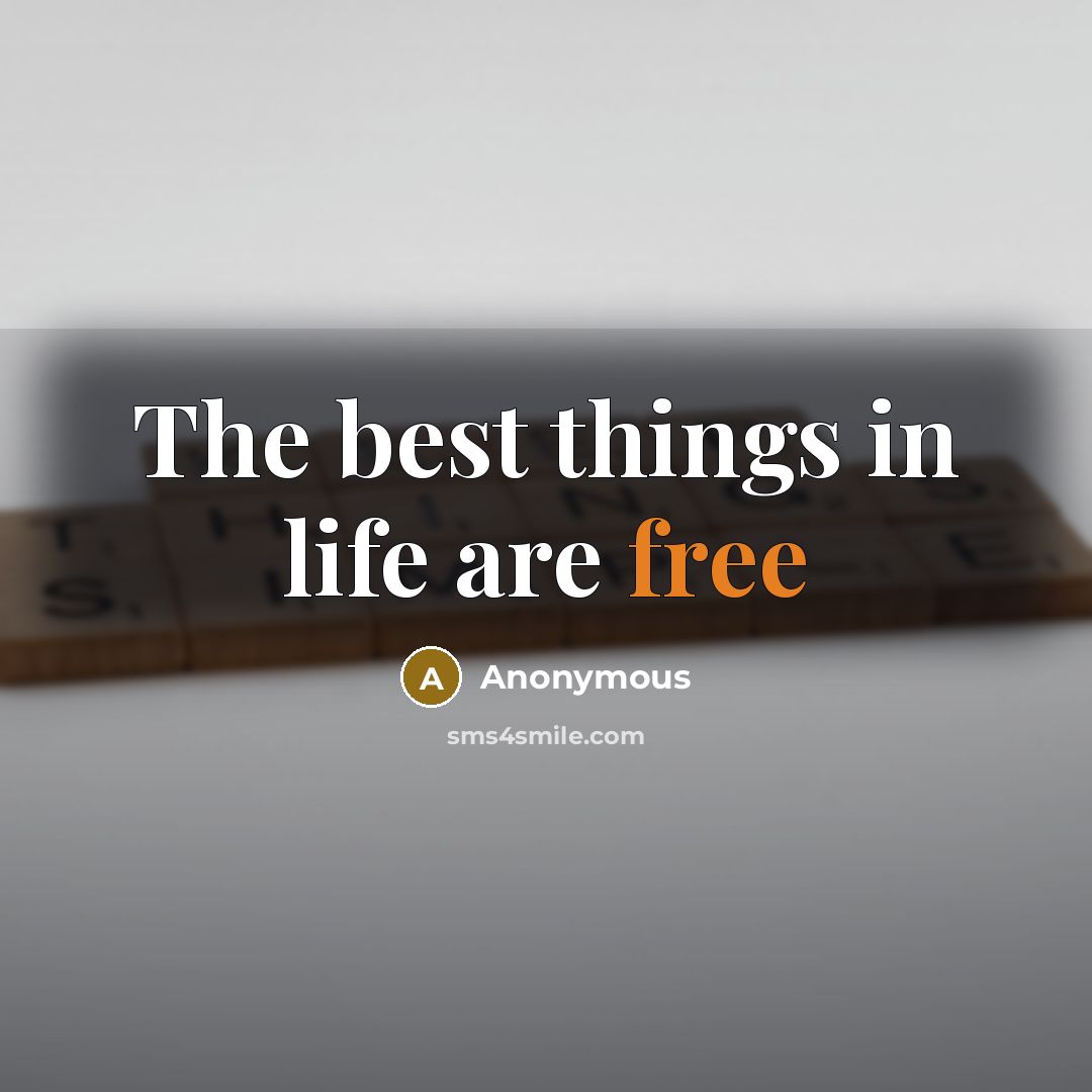 “The best things in life are free” quote by Anonymous