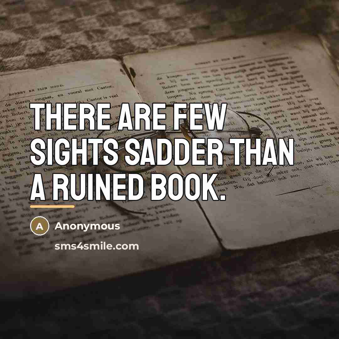 “There are few sights sadder than a ruined book.…” quote by Anonymous