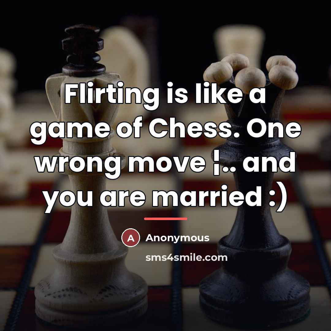 “Flirting is like a game of Chess. One wrong move…” quote by Anonymous