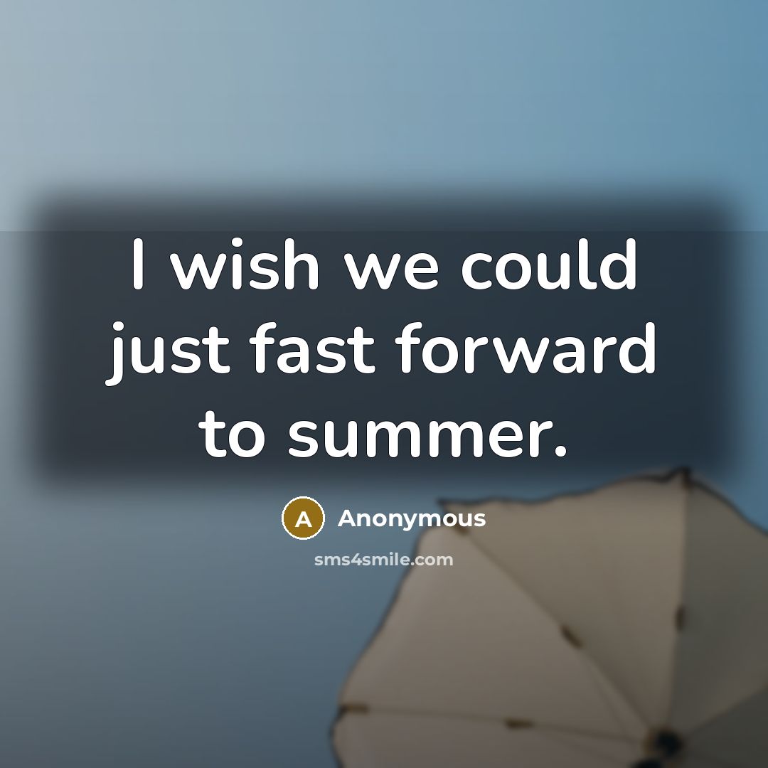 “I wish we could just fast forward to summer.” quote by Anonymous