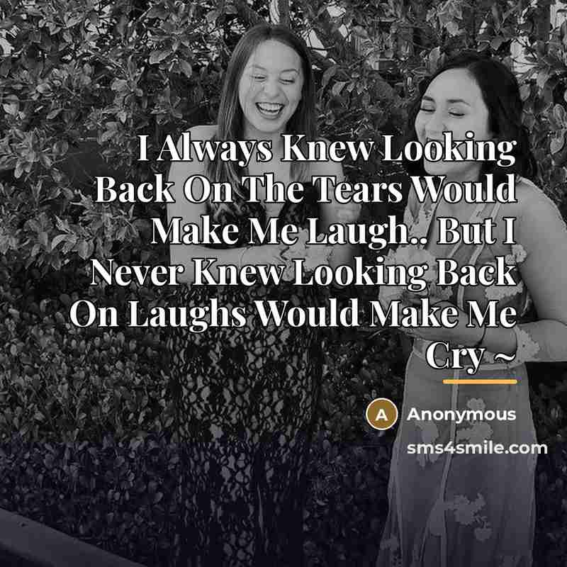 “I Always Knew Looking Back On The Tears Would Make…” quote by Anonymous