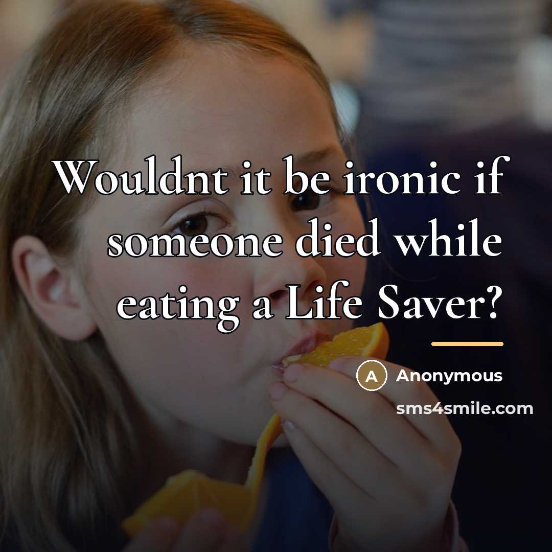 “Wouldnt it be ironic if someone died while eating a…” quote by Anonymous
