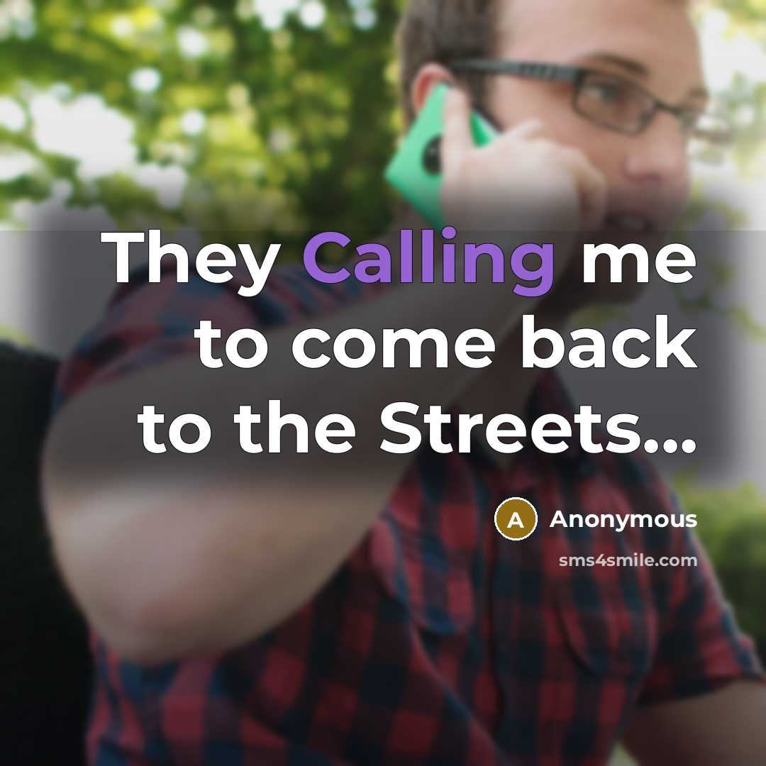 “They Calling me to come back to the Streets...” quote by Anonymous