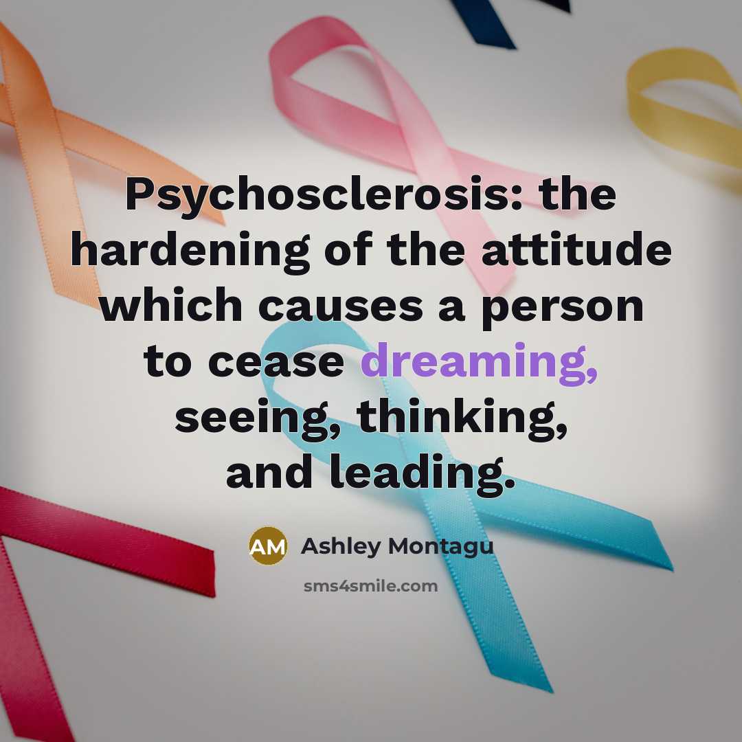 “Psychosclerosis: the hardening of the attitude which causes a person…” quote by Ashley Montagu
