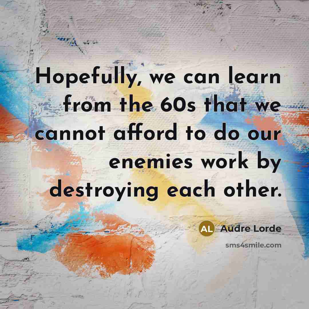 “Hopefully, we can learn from the 60s that we cannot…” quote by Audre Lorde