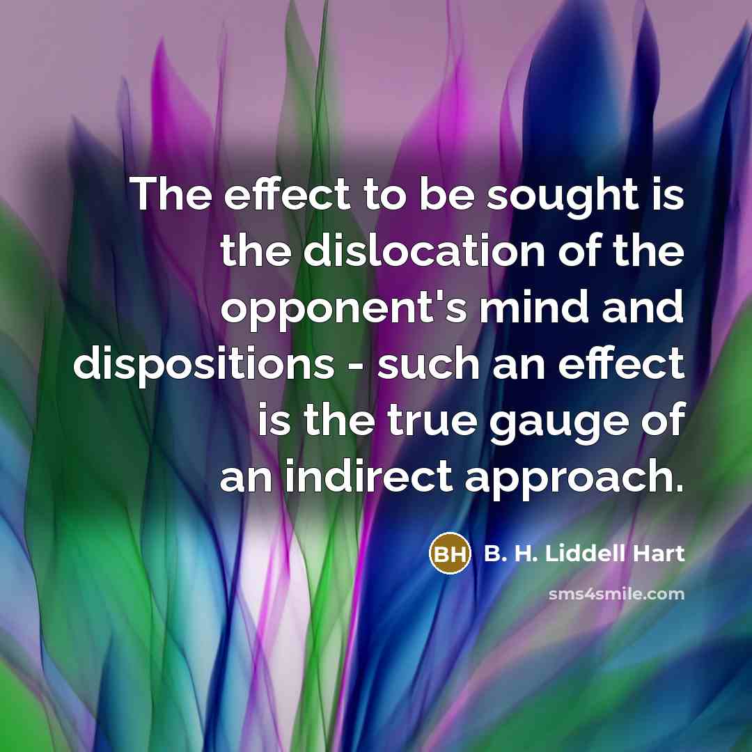 “The effect to be sought is the dislocation of the…” quote by B. H. Liddell Hart