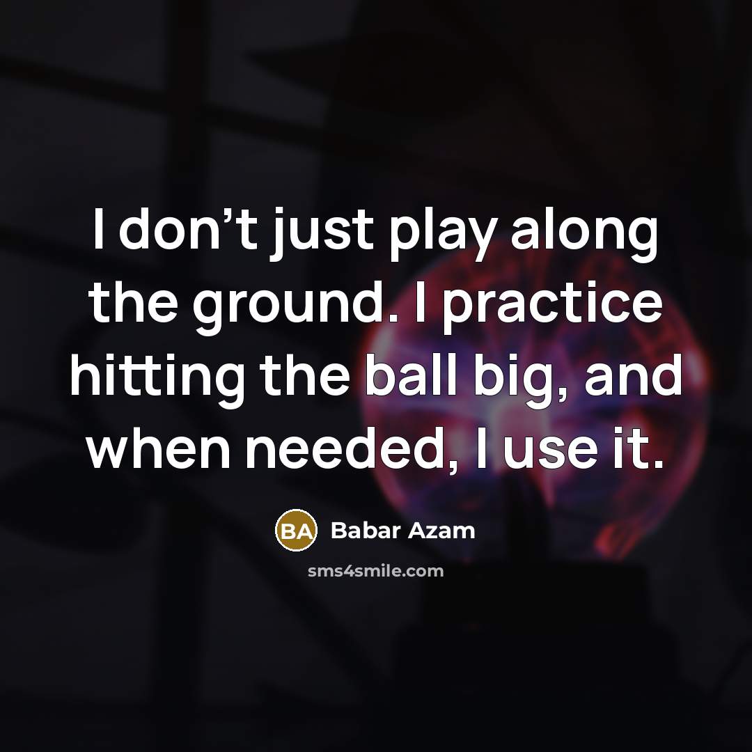 “I don't just play along the ground. I practice hitting…” quote by Babar Azam