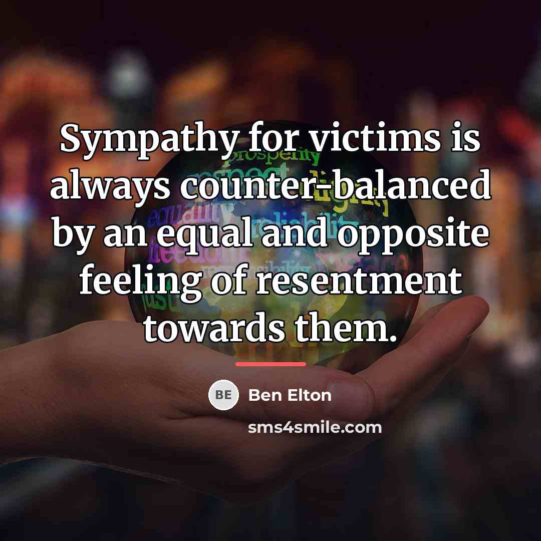 “Sympathy for victims is always counter-balanced by an equal and…” quote by Ben Elton