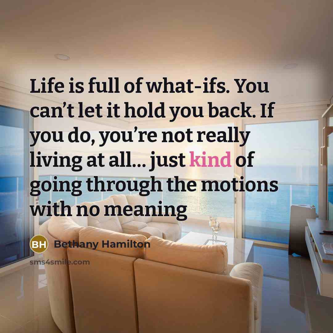 “Life is full of what-ifs. You can’t let it hold…” quote by Bethany Hamilton