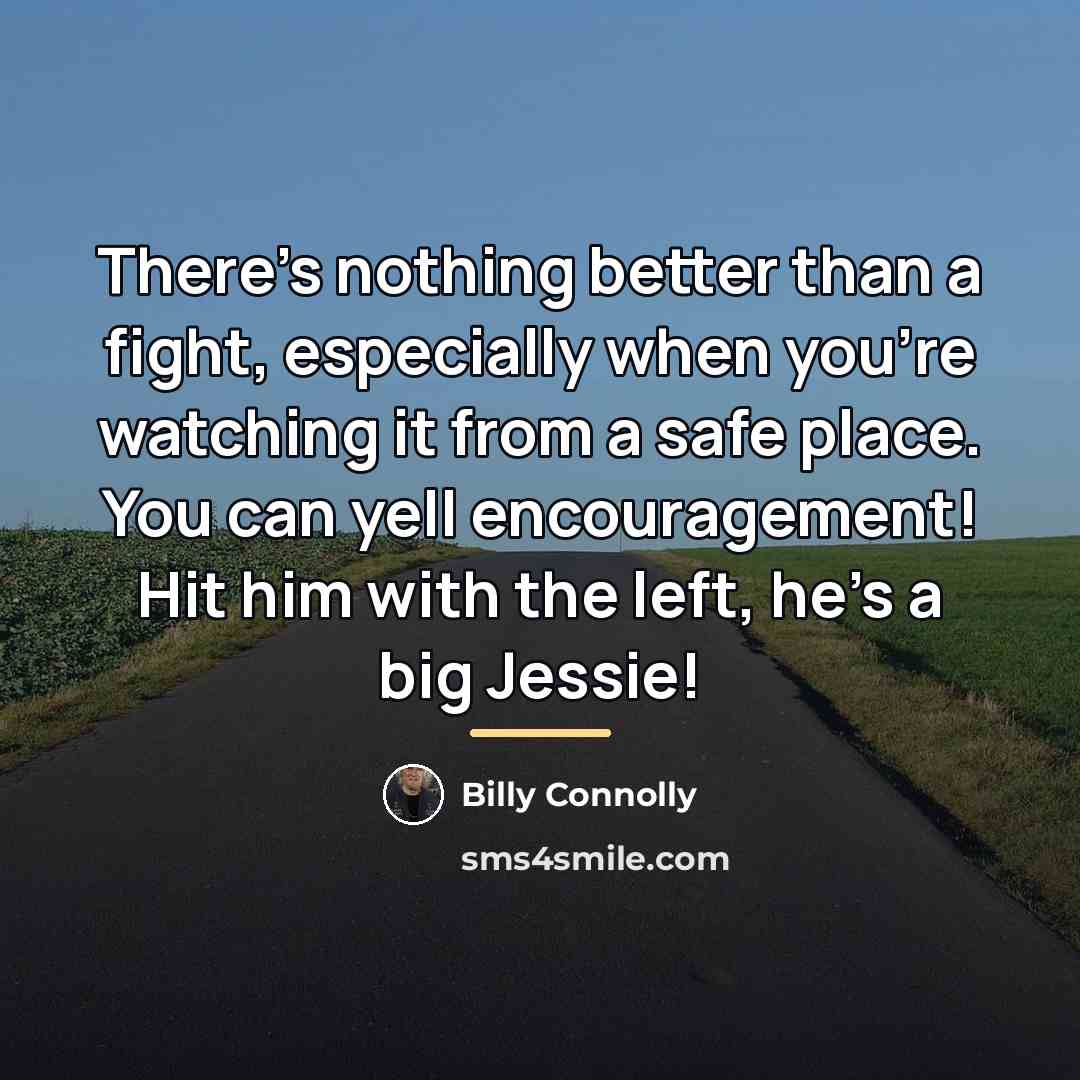 “There's nothing better than a fight, especially when you're watching…” quote by Billy Connolly