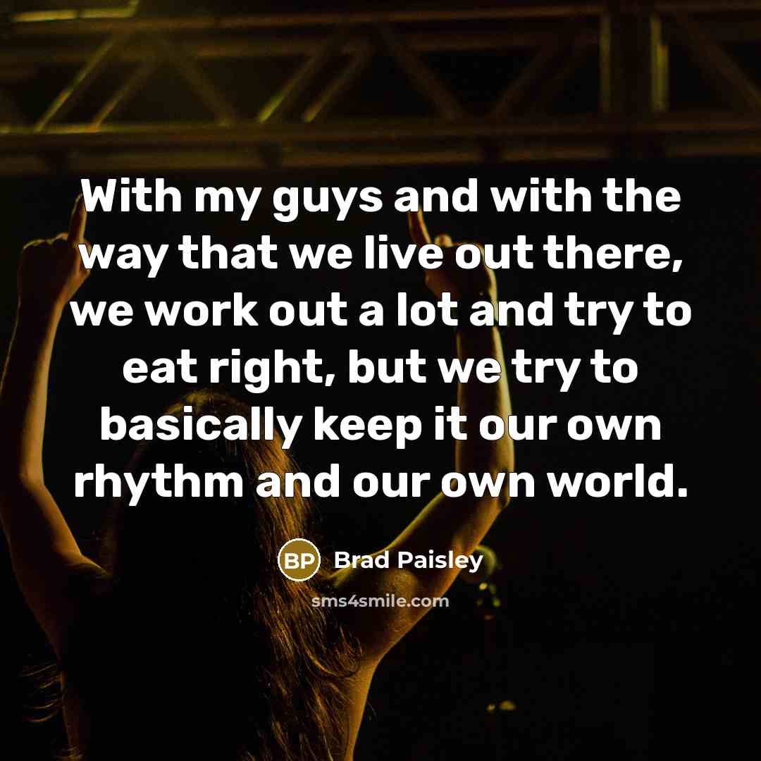 “With my guys and with the way that we live…” quote by Brad Paisley