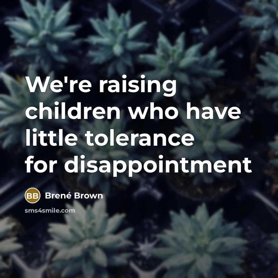 “We're raising children who have little tolerance for disappointment…” quote by Brené Brown