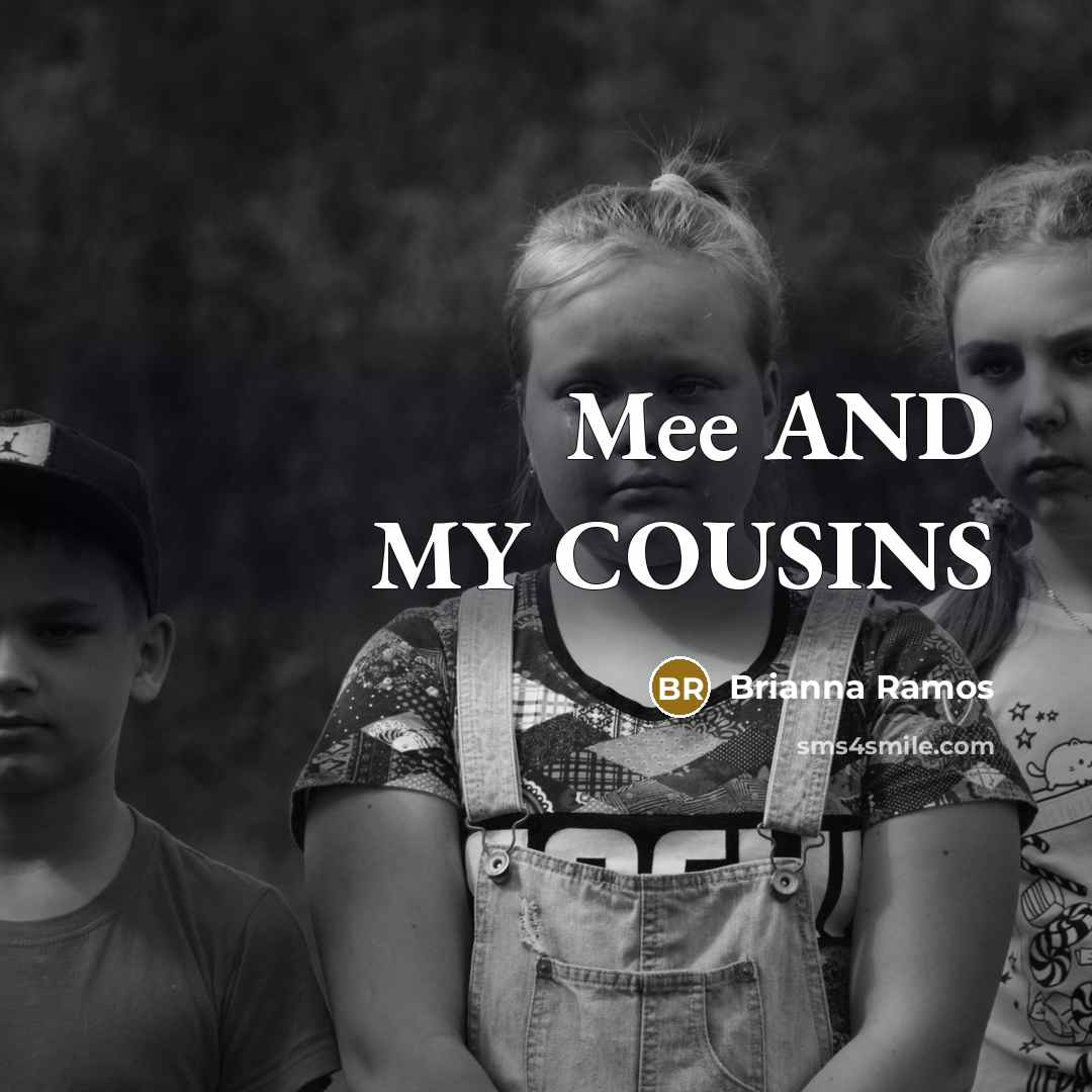 “Mee AND MY COUSINS…” quote by BRIANNA RAMOS