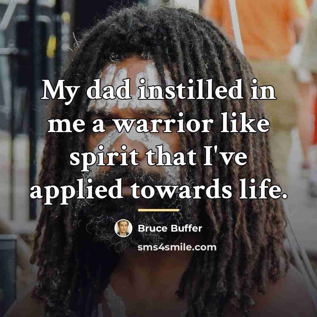 “My dad instilled in me a warrior like spirit that…” quote by Bruce Buffer