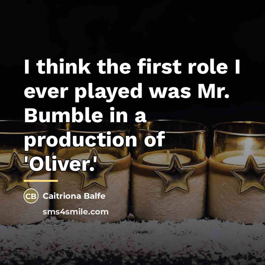 “I think the first role I ever played was Mr.…” quote by Caitriona Balfe